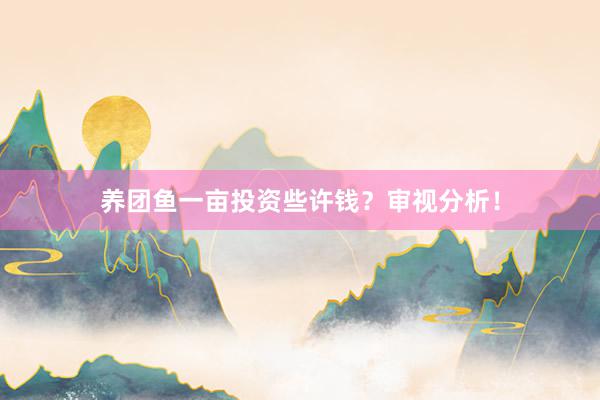 养团鱼一亩投资些许钱？审视分析！
