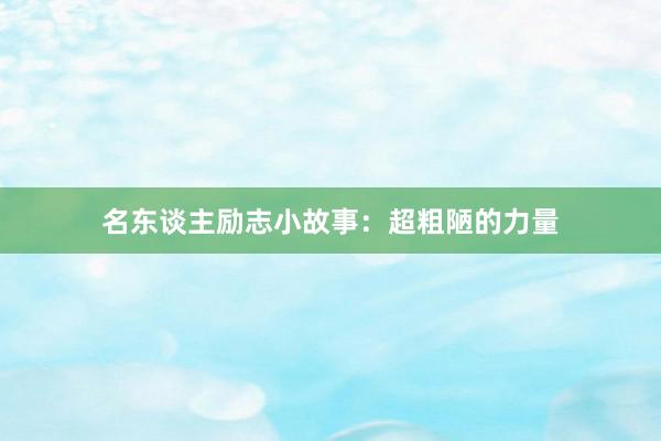 名东谈主励志小故事:超粗陋的力量